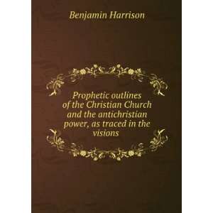   antichristian power, as traced in the visions . Benjamin Harrison