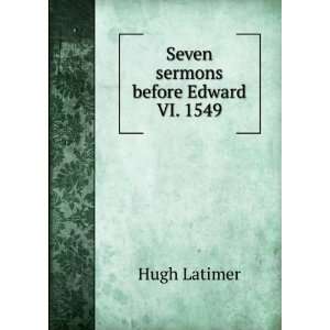  Seven sermons before Edward VI. 1549 Hugh Latimer Books