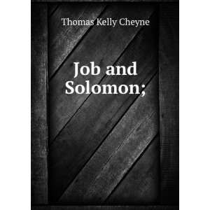    Job and Solomon;: T. K. (Thomas Kelly), 1841 1915 Cheyne: Books