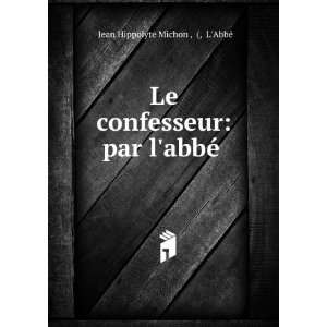   confesseur: par labbÃ© .: LAbbÃ© Jean Hippolyte Michon : Books