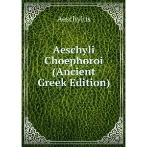   Aeschyli Choephori (Ancient Greek Edition) Aeschylus Books