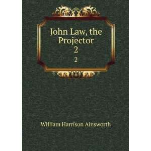  John Law, the projector [a novel]. William Harrison Ainsworth Books