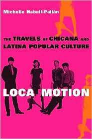 Loca Motion The Travels of Chicana and Latina Popular Culture 