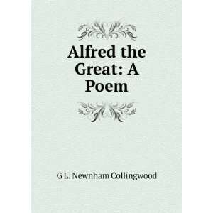  Alfred the Great: A Poem: G L. Newnham Collingwood: Books