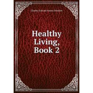    Healthy Living, Book 2: Charles Edward Amory Winslow: Books