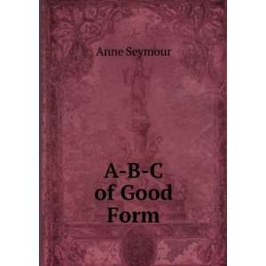  A B C of Good Form Anne Seymour Books