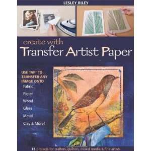 Transfer Artist Paper 15 Projects for Crafters, Quilters, Mixed Media 