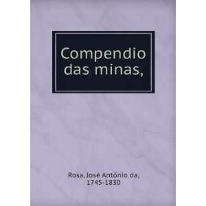    Compendio das minas, JosÃ© AntÃµnio da, 1745 1830 Rosa Books