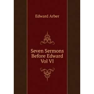  Seven Sermons Before Edward Vol VI Edward Arber Books