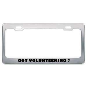  Got Volunteering ? Hobby Hobbies Metal License Plate Frame 
