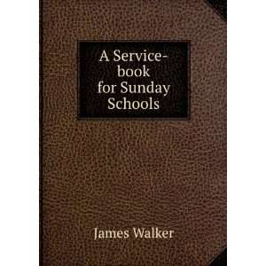  A Service book for Sunday Schools: James Walker: Books