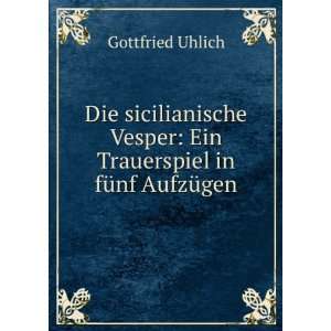    Ein Trauerspiel in fÃ¼nf AufzÃ¼gen Gottfried Uhlich Books