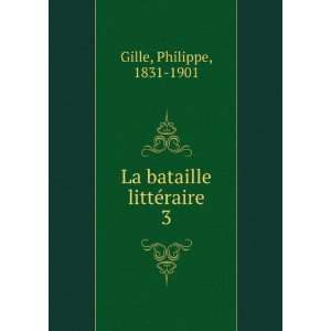    La bataille littÃ©raire. 3 Philippe, 1831 1901 Gille Books