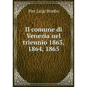   di Venezia nel triennio 1863, 1864, 1865 Pier Luigi Bembo Books