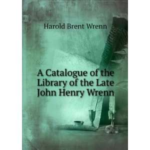   the Library of the Late John Henry Wrenn. Harold Brent Wrenn Books
