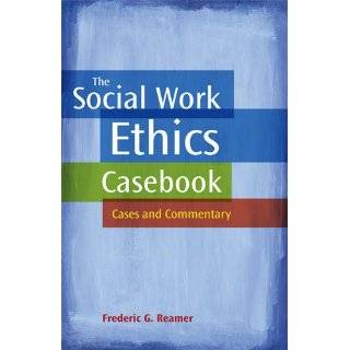 The Social Work Ethics Casebook Cases and Commentary by Frederic G 