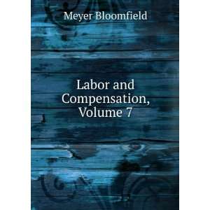 Labor and Compensation, Volume 7 Meyer Bloomfield Books