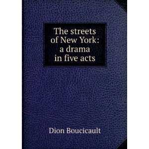   The streets of New York a drama in five acts Dion Boucicault Books