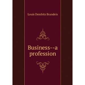  Business  a profession Louis Dembitz Brandeis Books