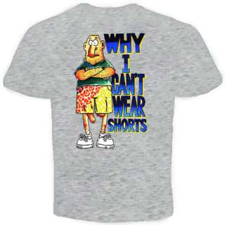 WHY I CANT WEAR SHORTS FUNNY HUMOUR T Shirt  