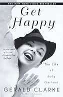   Get Happy The Life of Judy Garland by Gerald Clarke 