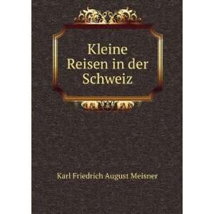  Kleine Reisen in der Schweiz: Karl Friedrich August 