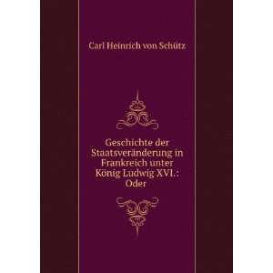   unter KÃ¶nig Ludwig XVI. Oder . Carl Heinrich von SchÃ¼tz Books