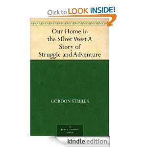 Our Home in the Silver West A Story of Struggle and Adventure Gordon 