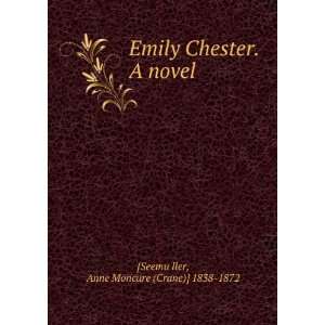    Emily Chester. A novel. Anne Moncure Crane] [SeemFuller Books