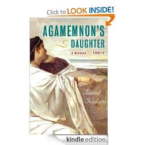 Agamemnons Daughter Ismail Kadare  Kindle Store