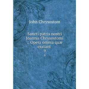   Chrysostomi . Opera omnia quÃ¦ exstant . 9 John Chrysostom Books