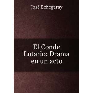    El Conde Lotario Drama en un acto JosÃ© Echegaray Books