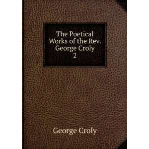  The poetical works of the Rev. George Croly. George Croly Books