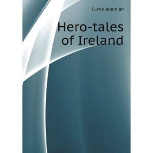  Hero tales of Ireland Curtin Jeremiah Books