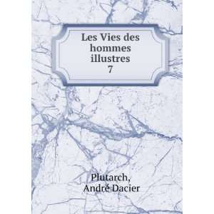  Les Vies des hommes illustres. 7 AndrÃ© Dacier Plutarch Books