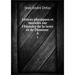   histoire de la terre et de lhomme . 6 Jean AndrÃ© Deluc Books
