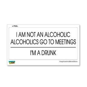  I Am Not An Alcoholic Alcoholics Go To Meetings Im A 