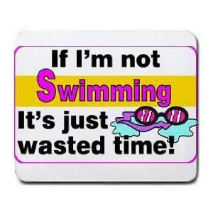    If Im not Swimming its Just Wasted Time Mousepad