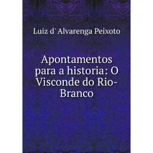   historia O Visconde do Rio Branco Luiz d Alvarenga Peixoto Books