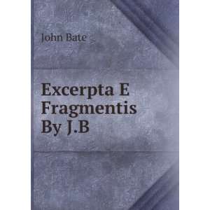  Excerpta E Fragmentis By J.B John Bate Books
