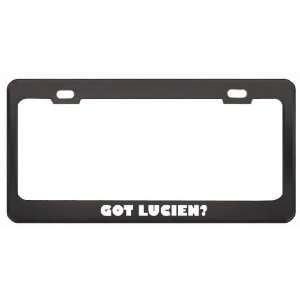 Got Lucien? Boy Name Black Metal License Plate Frame Holder Border Tag