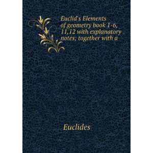 Euclids Elements of geometry book 1 6, 11,12 with explanatory notes 
