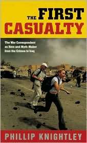 The First Casualty The War Correspondent as Hero and Myth Maker from 