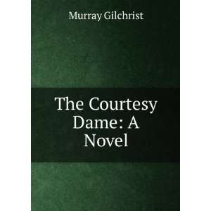  The Courtesy Dame A Novel Murray Gilchrist Books