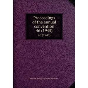  Proceedings of the annual convention. 46 (1945): American 