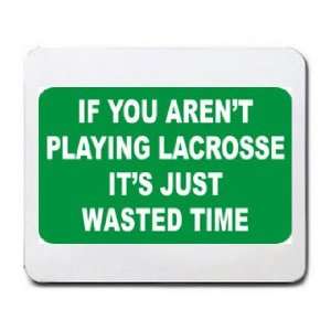   playing LACROSSE Its just wasted time Mousepad