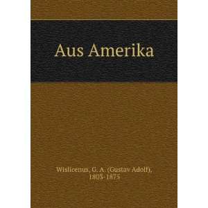    Aus Amerika G. A. (Gustav Adolf), 1803 1875 Wislicenus Books