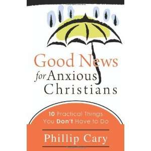  Good News for Anxious Christians 10 Practical Things You 