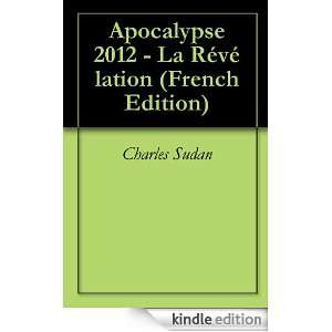 Apocalypse 2012   La Révélation (French Edition) Charles Sudan 