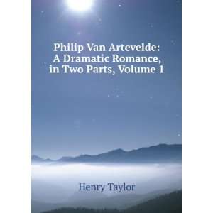   Van Artevelde A Dramatic Romance, in Two Parts, Volume 1 Henry